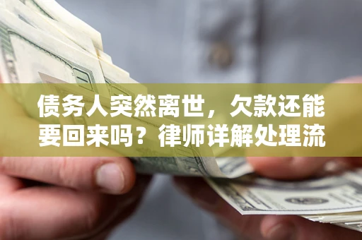 北京债务人突然离世，欠款还能要回来吗？律师详解处理流程