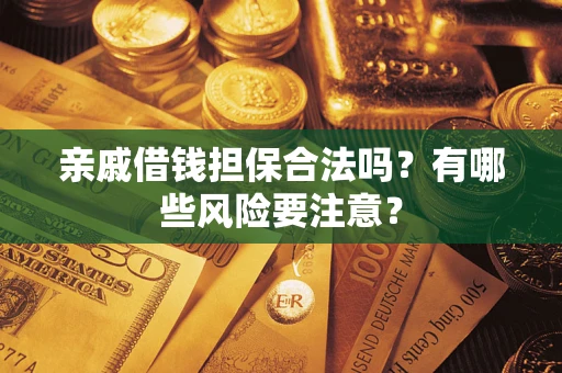 北京亲戚借钱担保合法吗？有哪些风险要注意？