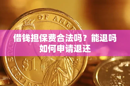 北京借钱担保费合法吗？能退吗如何申请退还