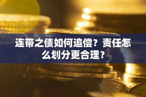 北京连带之债如何追偿？责任怎么划分更合理？