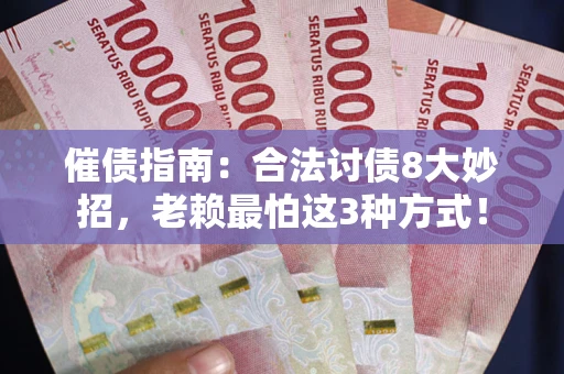 北京催债指南：合法讨债8大妙招，老赖最怕这3种方式！