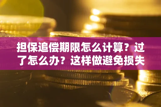北京担保追偿期限怎么计算？过了怎么办？这样做避免损失！