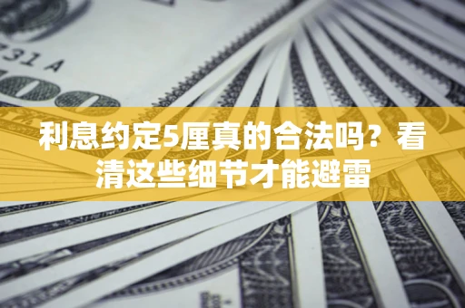 北京利息约定5厘真的合法吗？看清这些细节才能避雷